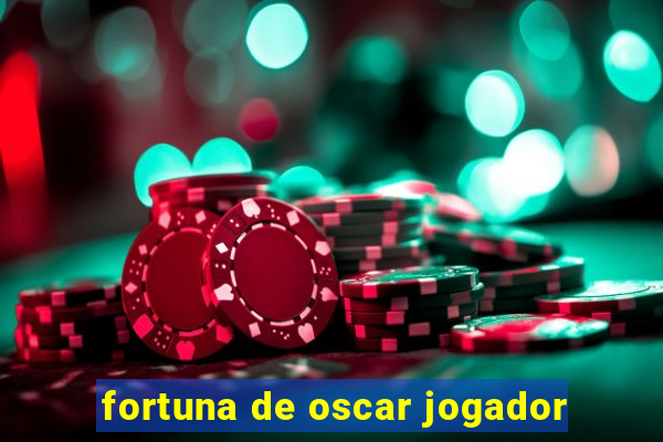 fortuna de oscar jogador